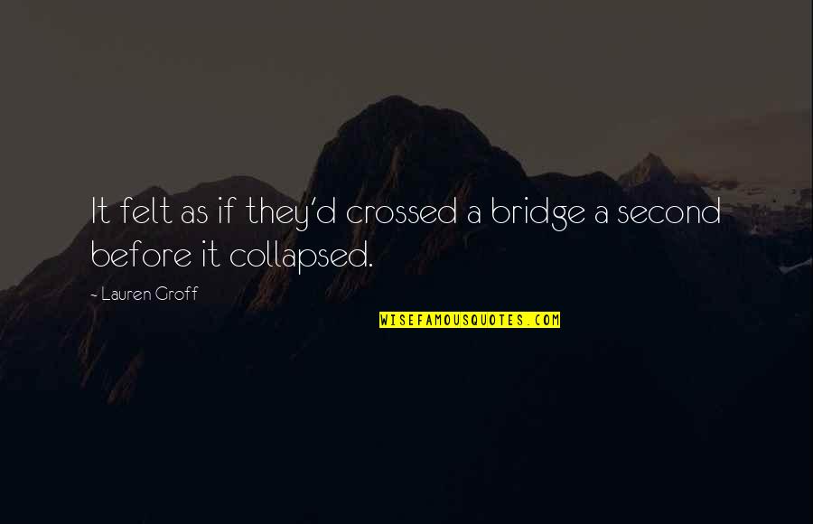 Determine Love Quotes By Lauren Groff: It felt as if they'd crossed a bridge
