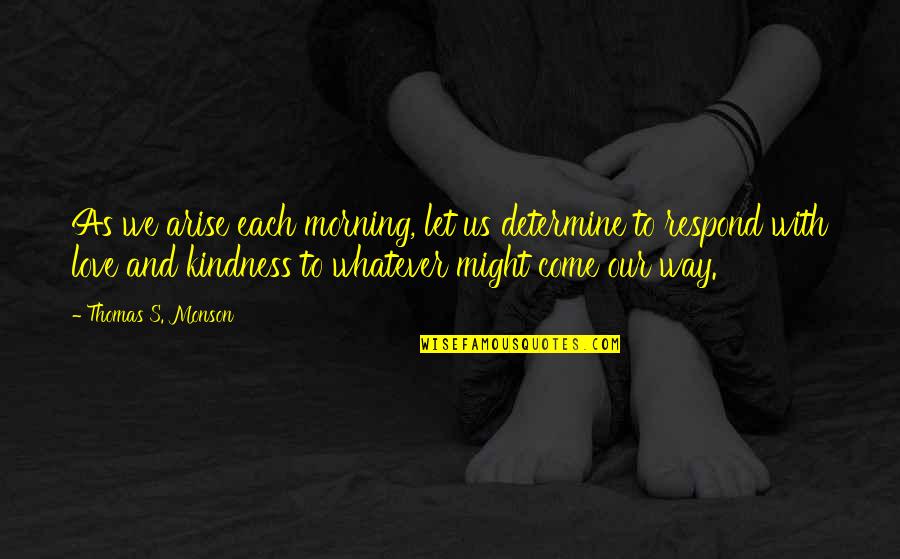 Determine Love Quotes By Thomas S. Monson: As we arise each morning, let us determine