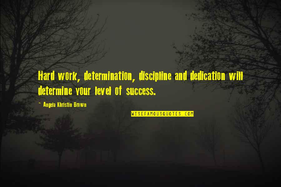 Determine Work Quotes By Angela Khristin Brown: Hard work, determination, discipline and dedication will determine