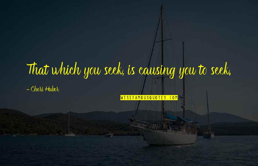 Determine Work Quotes By Cheri Huber: That which you seek, is causing you to