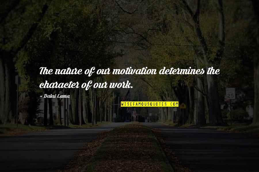 Determine Work Quotes By Dalai Lama: The nature of our motivation determines the character