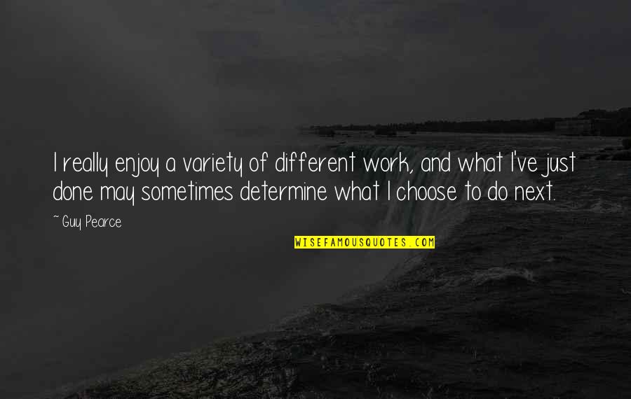 Determine Work Quotes By Guy Pearce: I really enjoy a variety of different work,