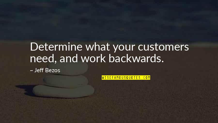 Determine Work Quotes By Jeff Bezos: Determine what your customers need, and work backwards.