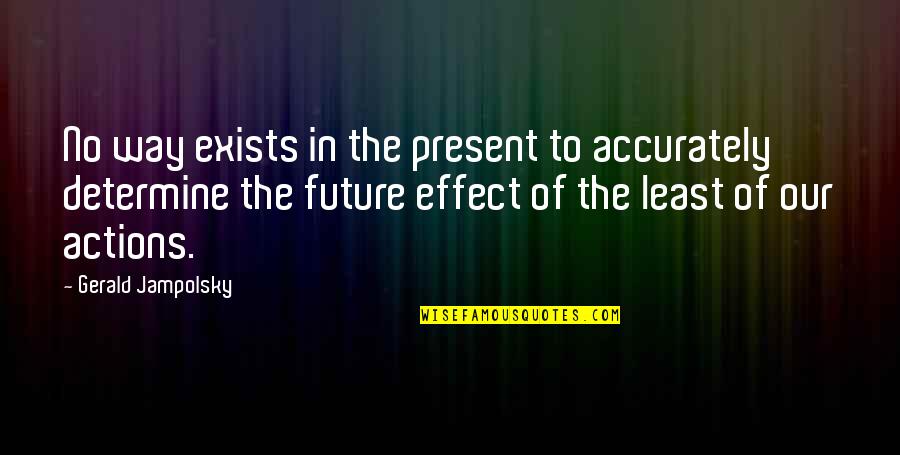 Determine Your Future Quotes By Gerald Jampolsky: No way exists in the present to accurately