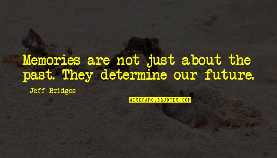 Determine Your Future Quotes By Jeff Bridges: Memories are not just about the past. They