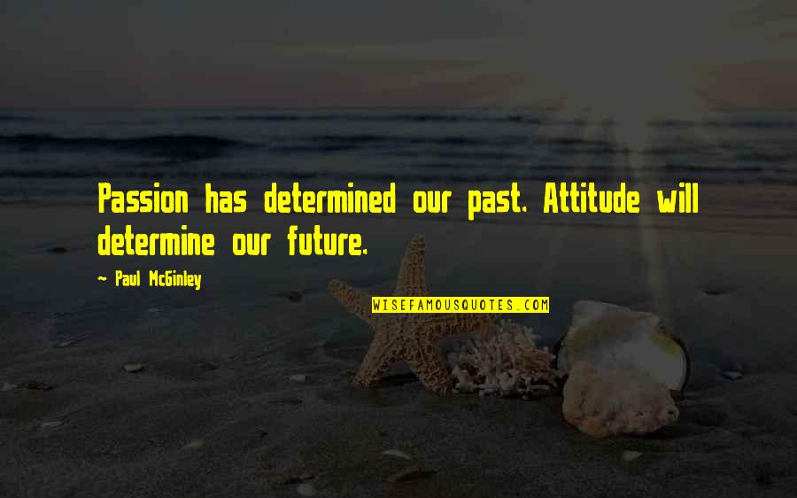 Determine Your Future Quotes By Paul McGinley: Passion has determined our past. Attitude will determine