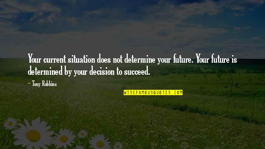 Determine Your Future Quotes By Tony Robbins: Your current situation does not determine your future.