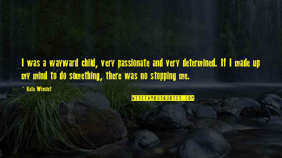 Determined Child Quotes By Kate Winslet: I was a wayward child, very passionate and