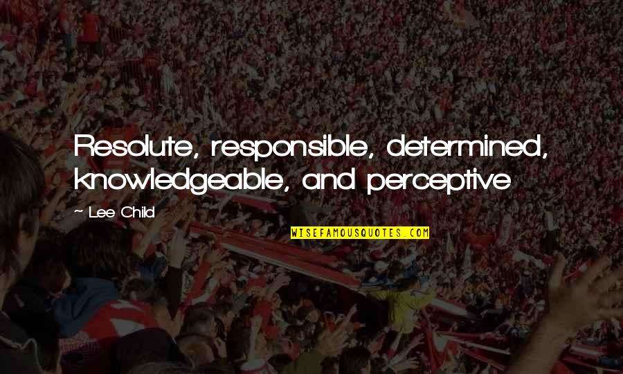 Determined Child Quotes By Lee Child: Resolute, responsible, determined, knowledgeable, and perceptive