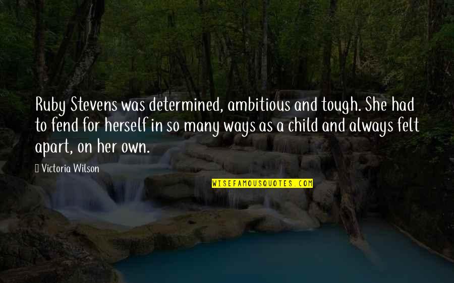 Determined Child Quotes By Victoria Wilson: Ruby Stevens was determined, ambitious and tough. She