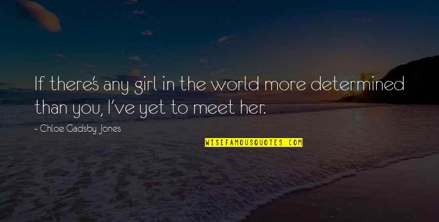 Determined Girl Quotes By Chloe Gadsby-Jones: If there's any girl in the world more
