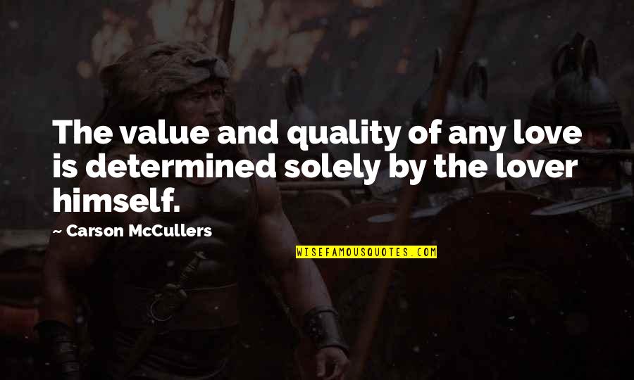 Determined Love Quotes By Carson McCullers: The value and quality of any love is