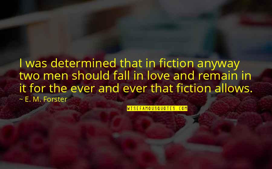 Determined Love Quotes By E. M. Forster: I was determined that in fiction anyway two