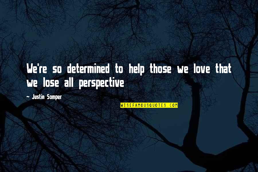 Determined Love Quotes By Justin Somper: We're so determined to help those we love