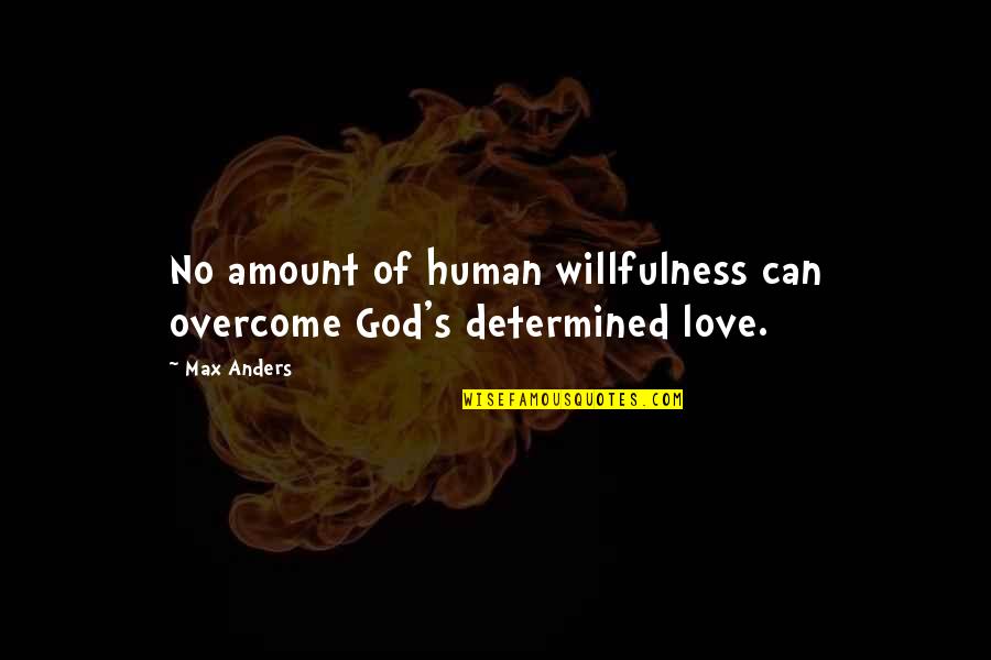 Determined Love Quotes By Max Anders: No amount of human willfulness can overcome God's