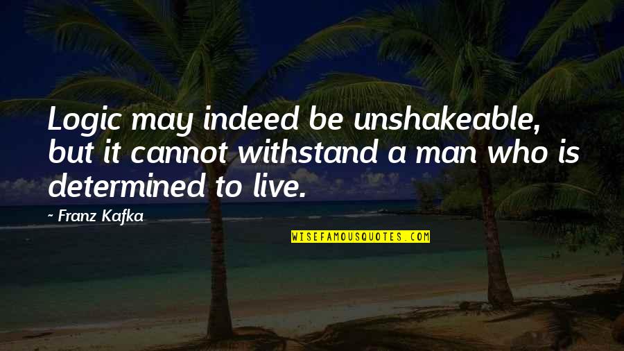 Determined Man Quotes By Franz Kafka: Logic may indeed be unshakeable, but it cannot