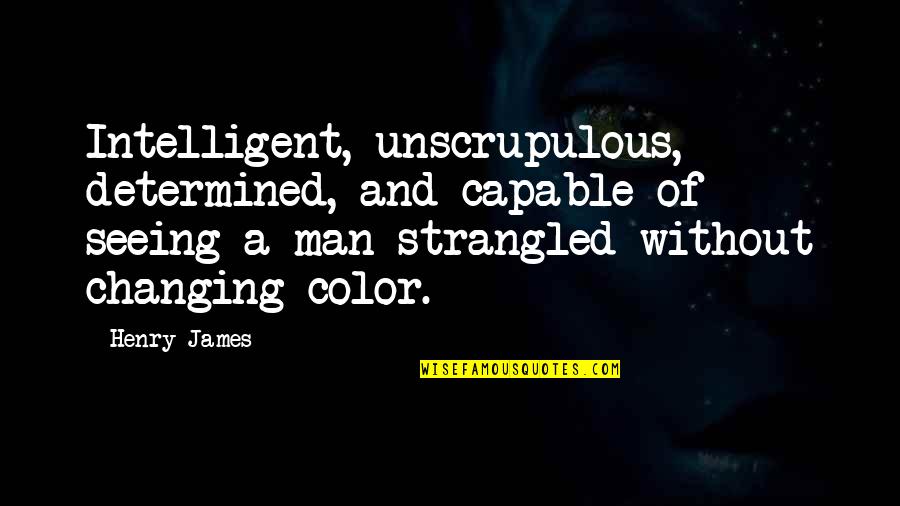 Determined Man Quotes By Henry James: Intelligent, unscrupulous, determined, and capable of seeing a