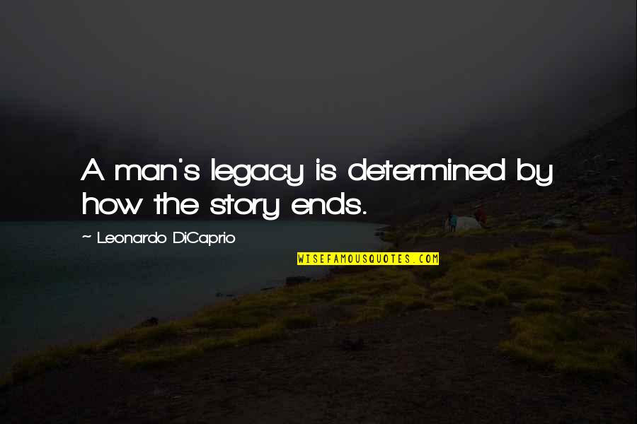 Determined Man Quotes By Leonardo DiCaprio: A man's legacy is determined by how the
