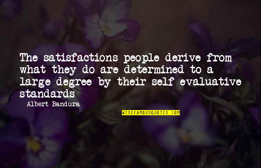 Determined People Quotes By Albert Bandura: The satisfactions people derive from what they do