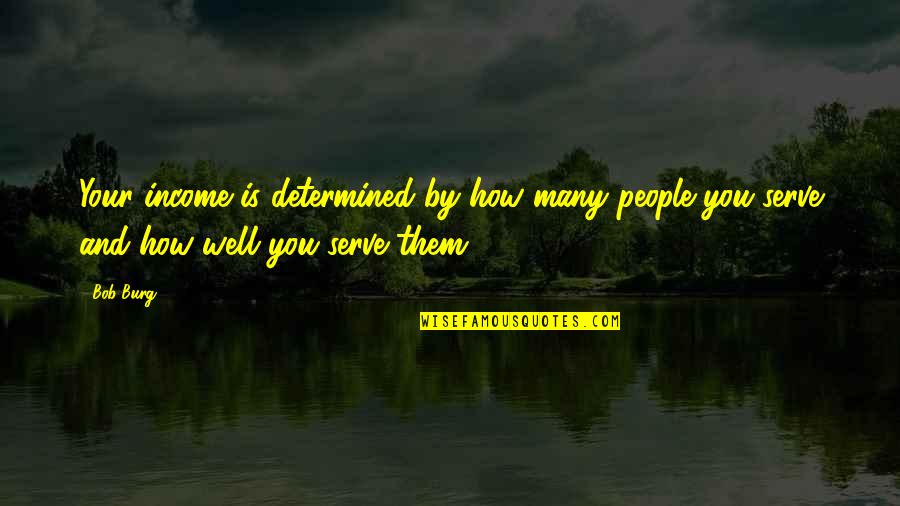 Determined People Quotes By Bob Burg: Your income is determined by how many people