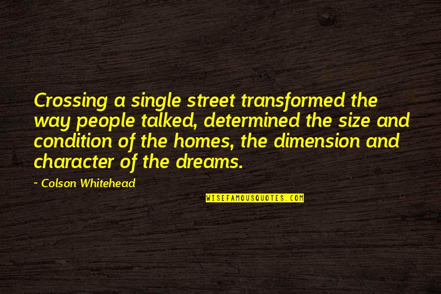 Determined People Quotes By Colson Whitehead: Crossing a single street transformed the way people