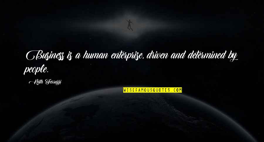 Determined People Quotes By Keith Ferrazzi: Business is a human enterprise, driven and determined