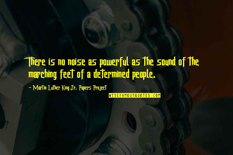 Determined People Quotes By Martin Luther King Jr. Papers Project: There is no noise as powerful as the