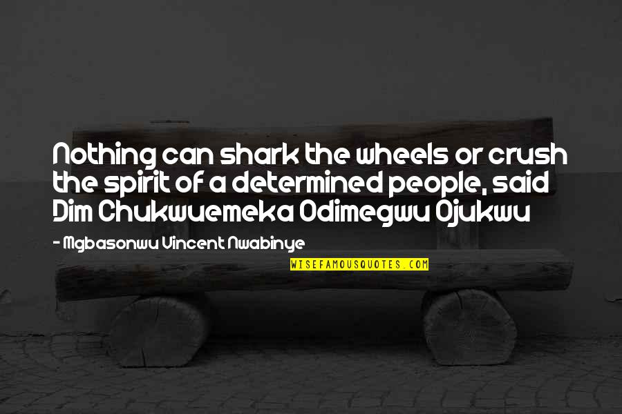 Determined People Quotes By Mgbasonwu Vincent Nwabinye: Nothing can shark the wheels or crush the