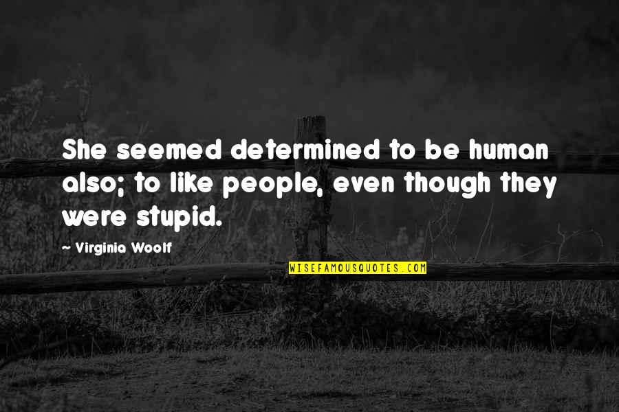 Determined People Quotes By Virginia Woolf: She seemed determined to be human also; to