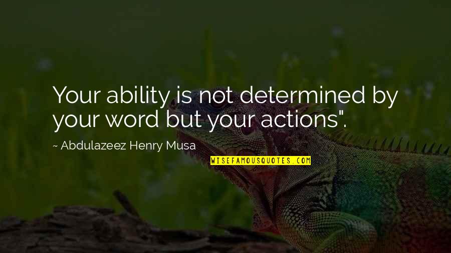 Determined Quotes And Quotes By Abdulazeez Henry Musa: Your ability is not determined by your word