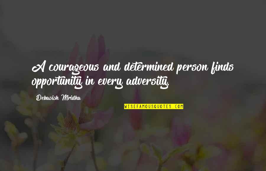 Determined Quotes And Quotes By Debasish Mridha: A courageous and determined person finds opportunity in