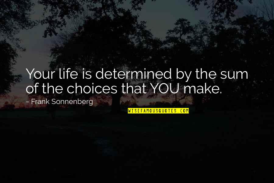 Determined Quotes And Quotes By Frank Sonnenberg: Your life is determined by the sum of