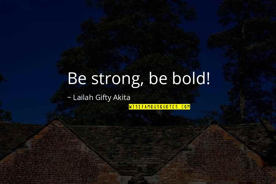 Determined Quotes And Quotes By Lailah Gifty Akita: Be strong, be bold!