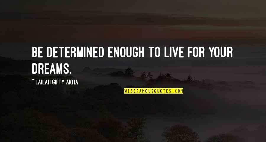 Determined Quotes And Quotes By Lailah Gifty Akita: Be determined enough to live for your dreams.