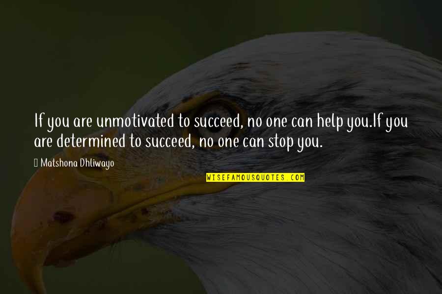 Determined Quotes And Quotes By Matshona Dhliwayo: If you are unmotivated to succeed, no one