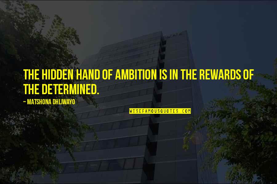 Determined Quotes And Quotes By Matshona Dhliwayo: The hidden hand of ambition is in the