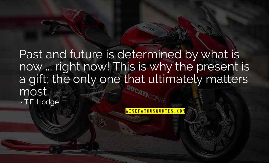 Determined Quotes And Quotes By T.F. Hodge: Past and future is determined by what is