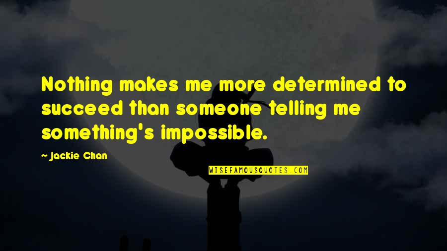 Determined To Succeed Quotes By Jackie Chan: Nothing makes me more determined to succeed than