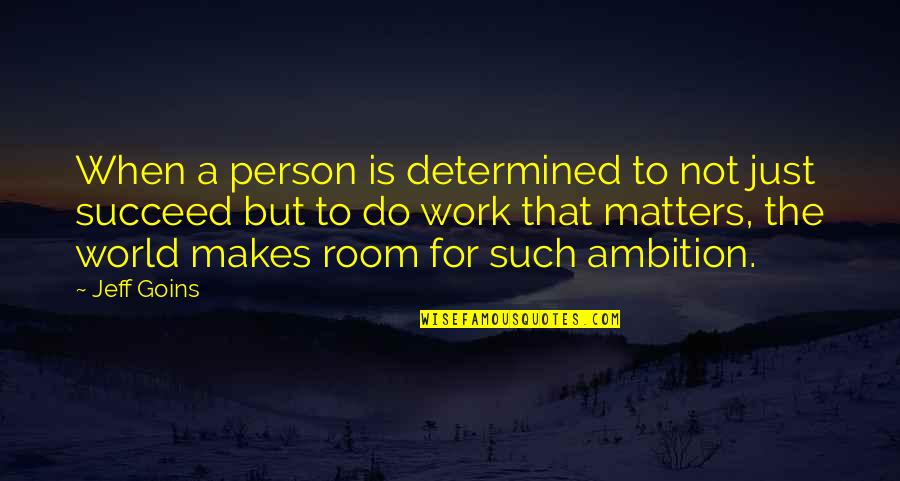 Determined To Succeed Quotes By Jeff Goins: When a person is determined to not just