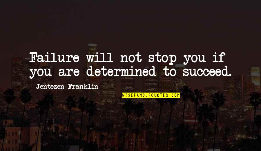 Determined To Succeed Quotes By Jentezen Franklin: Failure will not stop you if you are