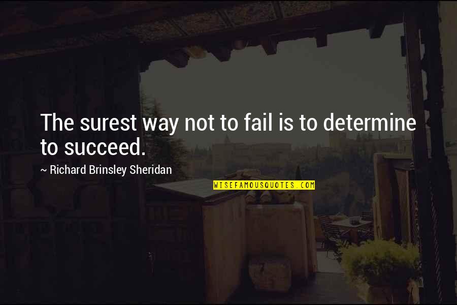 Determined To Succeed Quotes By Richard Brinsley Sheridan: The surest way not to fail is to