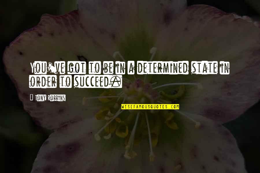 Determined To Succeed Quotes By Tony Robbins: You've got to be in a determined state