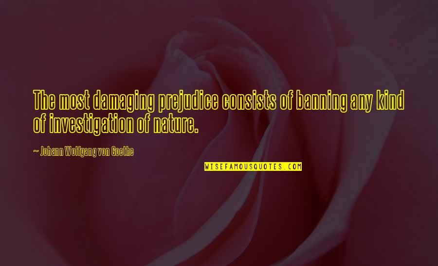 Determinedly Syn Quotes By Johann Wolfgang Von Goethe: The most damaging prejudice consists of banning any