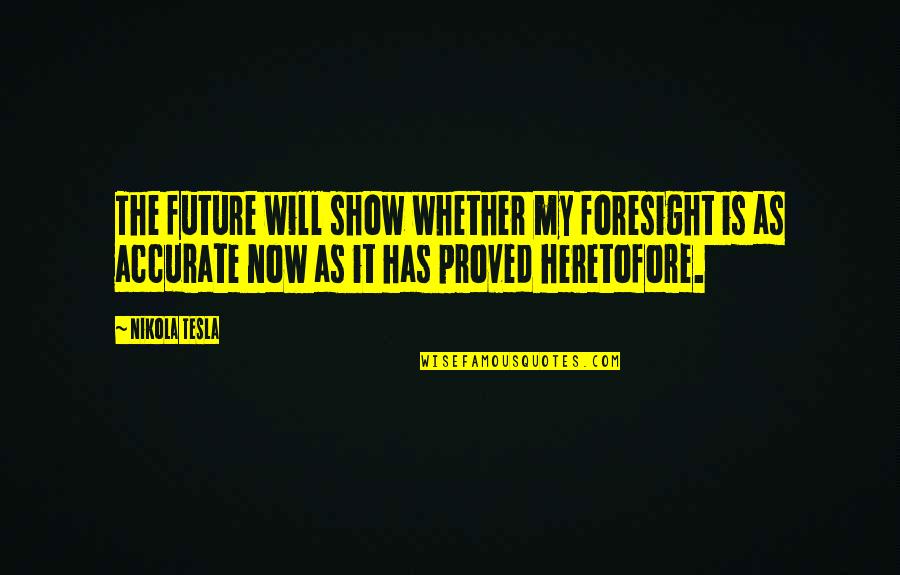 Determinedness Quotes By Nikola Tesla: The future will show whether my foresight is