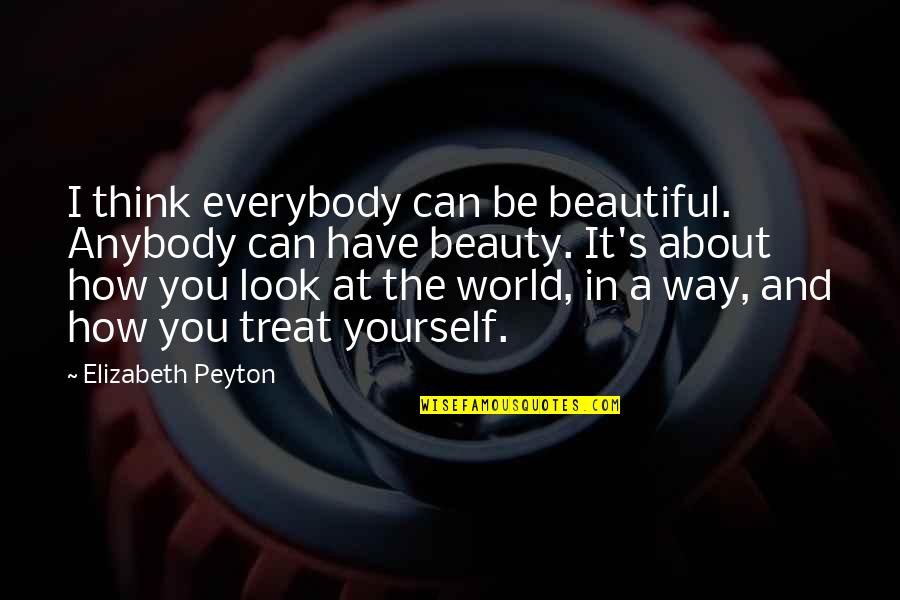 Determines New Content Quotes By Elizabeth Peyton: I think everybody can be beautiful. Anybody can