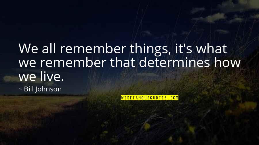 Determines Quotes By Bill Johnson: We all remember things, it's what we remember
