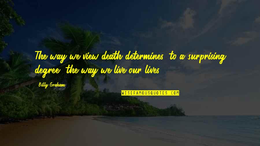 Determines Quotes By Billy Graham: The way we view death determines, to a