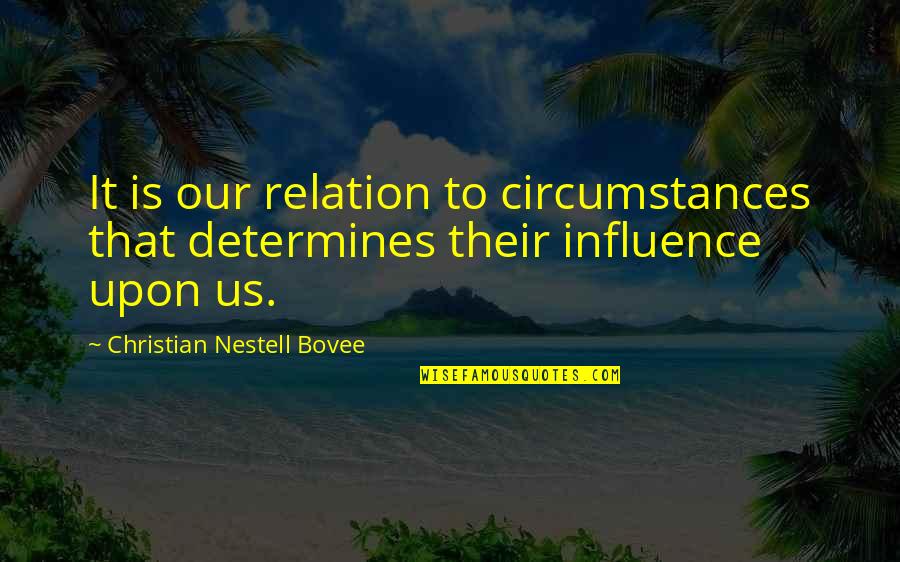 Determines Quotes By Christian Nestell Bovee: It is our relation to circumstances that determines