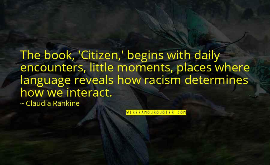 Determines Quotes By Claudia Rankine: The book, 'Citizen,' begins with daily encounters, little
