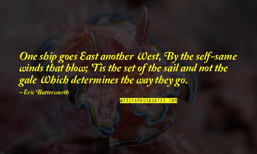 Determines Quotes By Eric Butterworth: One ship goes East another West, By the